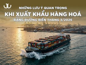 Những lưu ý quan trọng khi xuất khẩu hàng hoá bằng đường biển tháng 3/2026
