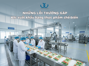 Những lỗi thường gặp khi xuất khẩu hàng thực phẩm chế biến