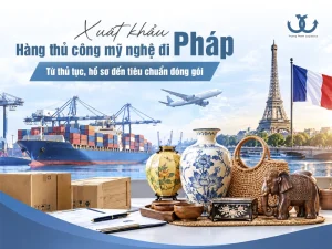 Thủ tục xuất khẩu hàng thủ công mỹ nghệ đi thị trường Pháp: Tiêu chuẩn và phong cách đóng gói